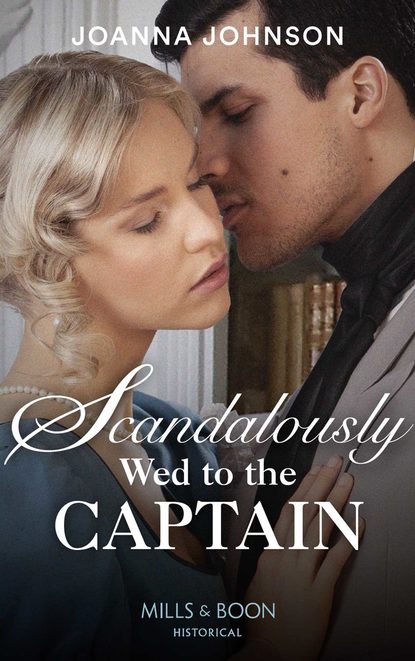 Скачать книгу Scandalously Wed To The Captain