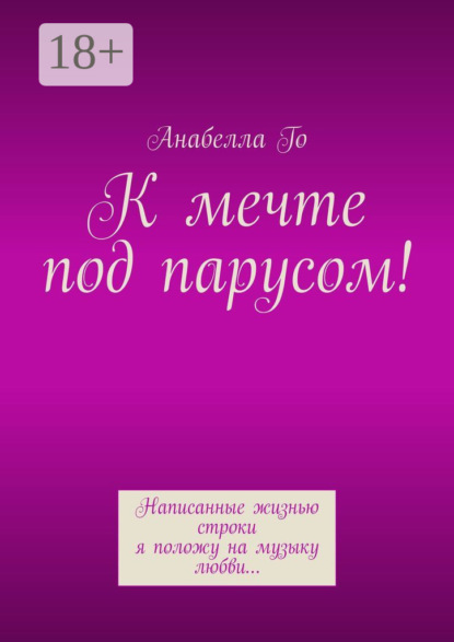 К мечте под парусом! Написанные жизнью строки я положу на музыку любви…