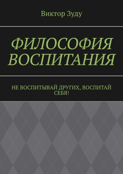 Скачать книгу Философия воспитания. Не воспитывай других, воспитай себя!