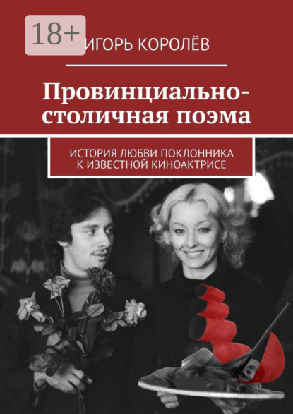 Скачать книгу Провинциально-столичная поэма. История любви поклонника к известной киноактрисе