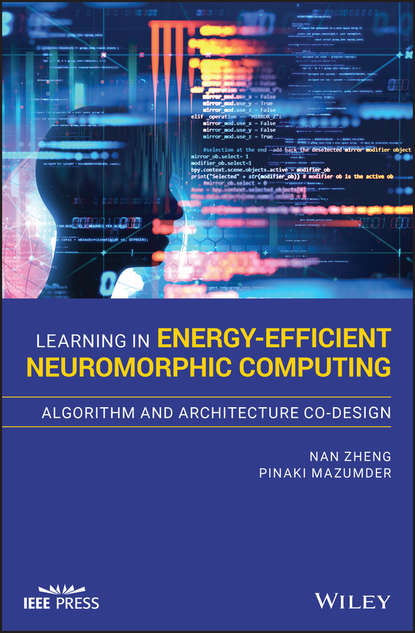 Скачать книгу Learning in Energy-Efficient Neuromorphic Computing: Algorithm and Architecture Co-Design