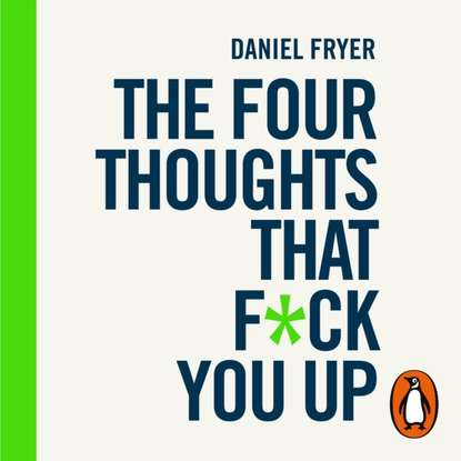 Скачать книгу Four Thoughts That F*ck You Up ... and How to Fix Them