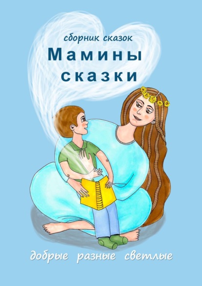 Скачать книгу Мамины сказки. Добрые, разные, светлые