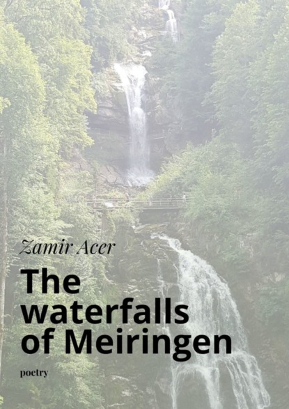 Скачать книгу The waterfalls of Meiringen. poetry