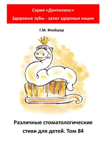 Скачать книгу Различные стоматологические стихи для детей. Том 84. Серия «Дентилюкс». Здоровые зубы – залог здоровья нации