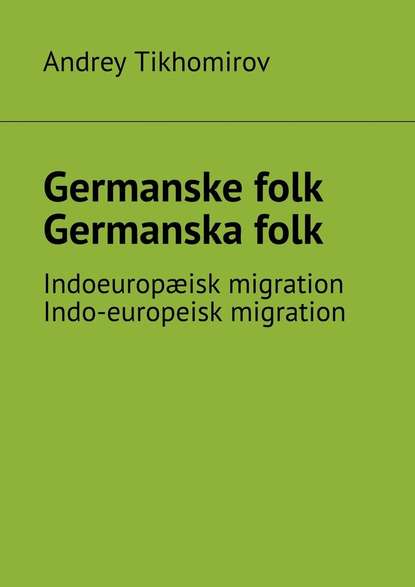 Скачать книгу Germanske folk. Germanska folk. Indoeuropæisk migration. Indo-europeisk migration