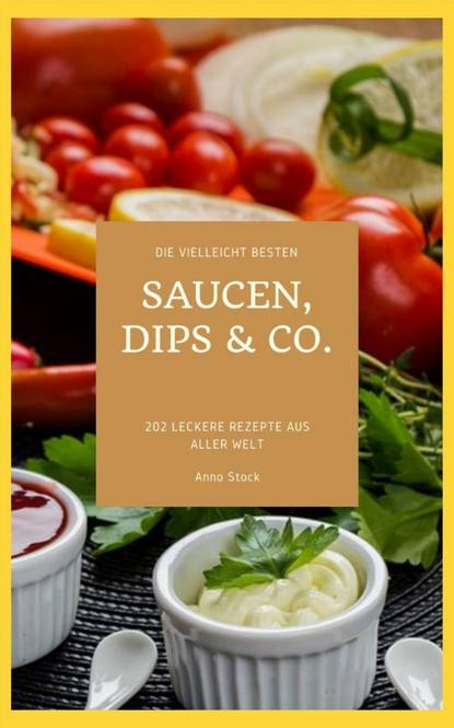 Скачать книгу Die vielleicht besten Saucen, Dips & Co.