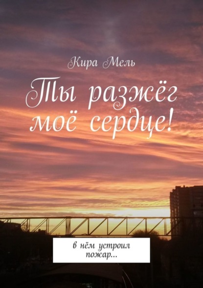 Скачать книгу Ты разжёг моё сердце! В нём устроил пожар…
