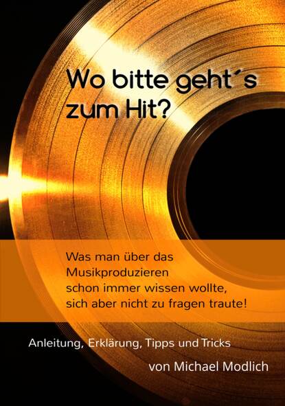 Скачать книгу Wo bitte geht´s zum Hit? Was man schon immer über das Musik produzieren wissen wollte, sich aber nicht zu fragen traute!