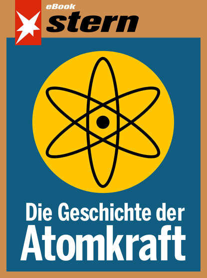 Скачать книгу Die Geschichte der Atomkraft (stern eBook)