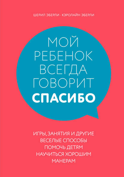 Скачать книгу Мой ребенок всегда говорит «спасибо». Игры, занятия и другие веселые способы помочь детям научиться хорошим манерам