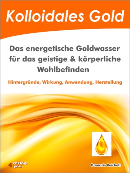 Скачать книгу Kolloidales Gold. Das energetische Goldwasser für das geistige & körperliche Wohlbefinden.