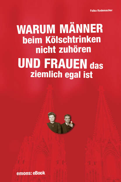 Скачать книгу Warum Männer beim Kölschtrinken nicht zuhören und Frauen das ziemlich egal ist