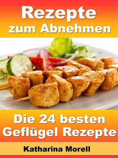 Скачать книгу Rezepte zum Abnehmen - Die 24 besten Geflügel Rezepte mit Tipps zum Abnehmen