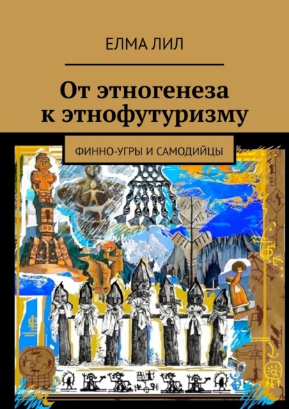 Скачать книгу От этногенеза к этнофутуризму. Финно-угры и самодийцы