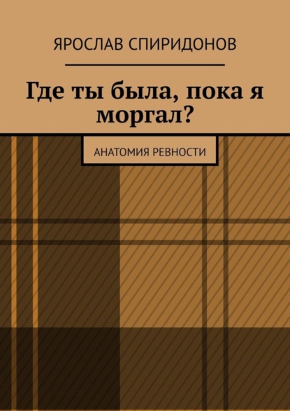 Скачать книгу Где ты была, пока я моргал? Анатомия ревности