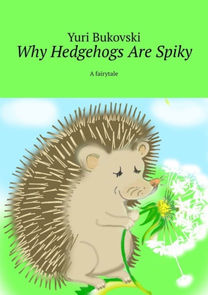 Скачать книгу Why Hedgehogs Are Spiky. A fairytale