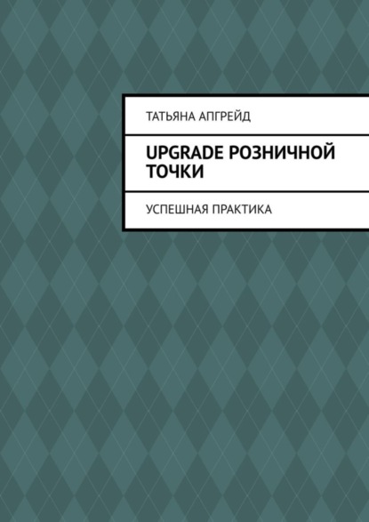 Скачать книгу Upgrade розничной точки. Успешная практика