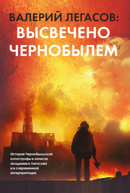 Скачать книгу Валерий Легасов: Высвечено Чернобылем