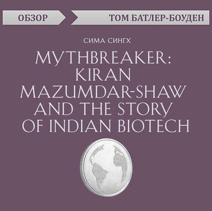 Скачать книгу Mythbreaker: Kiran Mazumdar-Shaw and the Story of Indian Biotech. Сима Сингх (обзор)