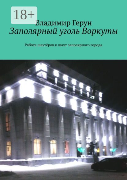 Скачать книгу Заполярный уголь Воркуты. Работа шахтёров и шахт заполярного города
