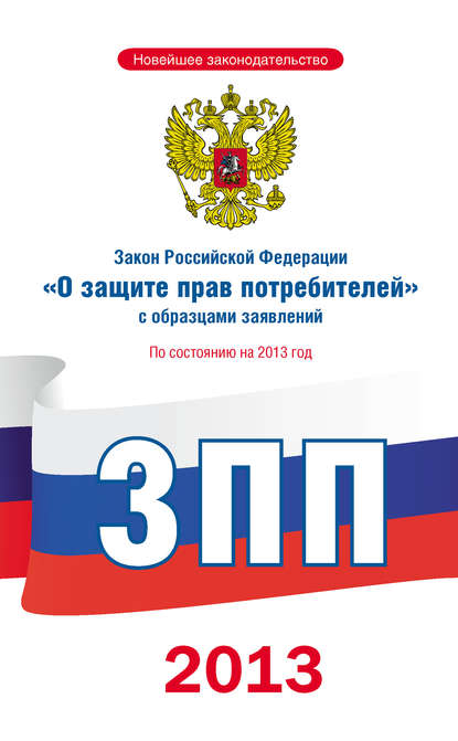 Скачать книгу Закон Российской Федерации «О защите прав потребителей» с образцами заявлений: по состоянию на 2013 год