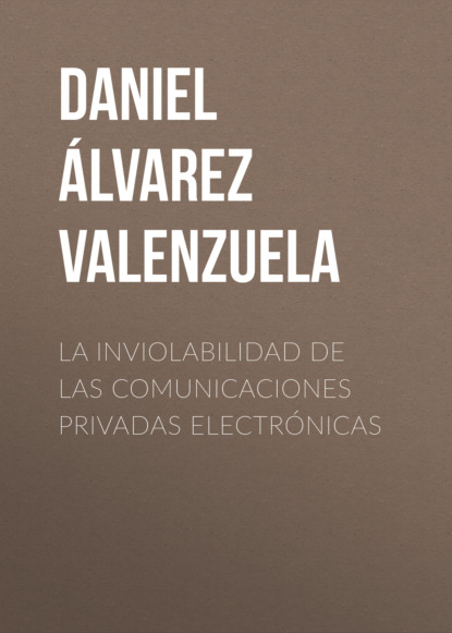 Скачать книгу La inviolabilidad de las comunicaciones privadas electrónicas