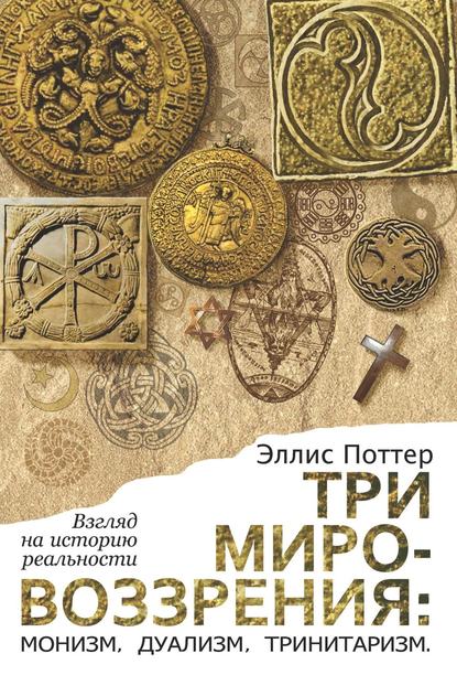 Скачать книгу Три мировоззрения: монизм, дуализм, тринитаризм. Взгляд на историю реальности