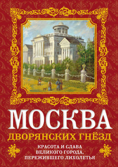 Скачать книгу Москва дворянских гнезд. Красота и слава великого города, пережившего лихолетья