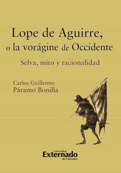 Скачать книгу Lope de Aguirre, o la vorágine de Occidente. Selva, mito y racionalidad