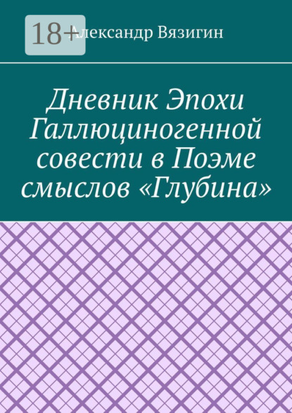 Скачать книгу Дневник эпохи галлюциногенной совести в поэме смыслов «Глубина»