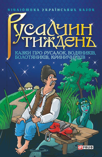 Скачать книгу Русалчин тиждень: Казки про русалок, водяників, болотяників, криничників