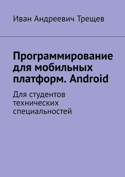 Скачать книгу Программирование для мобильных платформ. Android. Для студентов технических специальностей