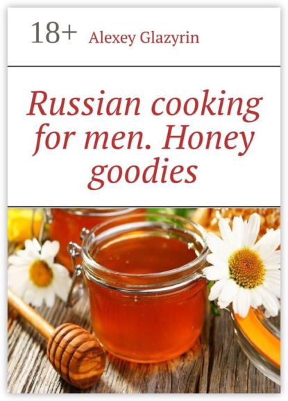 Скачать книгу Russian cooking for men. Honey goodies