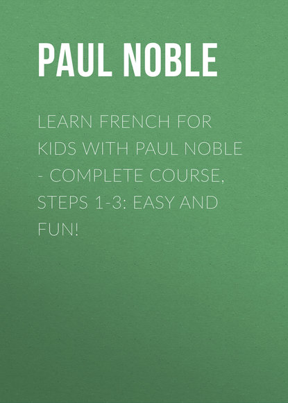 Скачать книгу French for Kids with Paul Noble: Learn a language with the bestselling coach