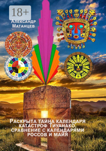 Скачать книгу Раскрыта тайна календаря катастроф Тиуанако, сравнение с календарями россов и майя