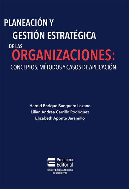Скачать книгу Planeación y gestión estratégica de las organizaciones: conceptos, métodos y casos de aplicación