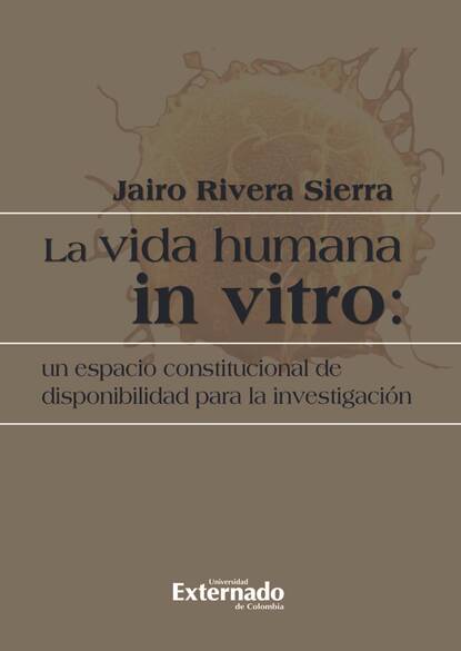 Скачать книгу La vida humana in vitro: un espacio constitucional de disponibilidad para la investigación