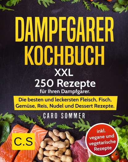Скачать книгу DAMPFGARER KOCHBUCH: XXL. 250 Rezepte für Ihren Dampfgarer