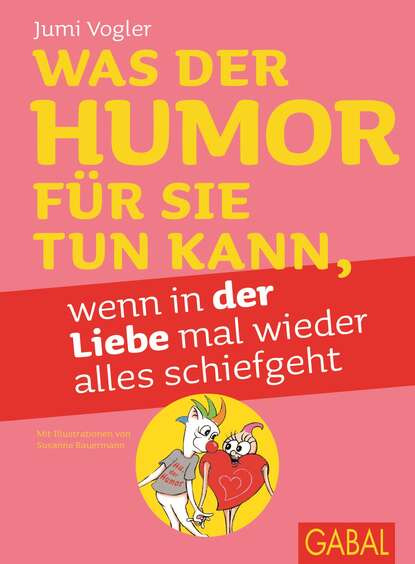 Скачать книгу Was der Humor für Sie tun kann, wenn in der Liebe mal wieder alles schiefgeht