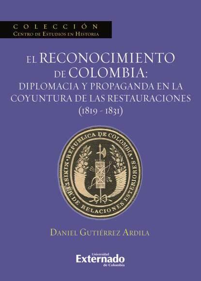El reconocimiento de Colombia: diplomacia y propaganda en la coyuntura de las restauraciones (1819-1831)