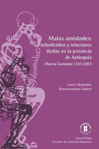 Скачать книгу Malas amistades: infanticidios y relaciones ilícitas en la provincia de Antioquia