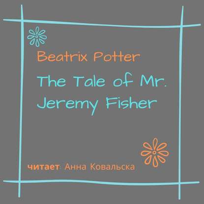 Скачать книгу The Tale of Mr. Jeremy Fisher