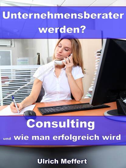 Скачать книгу Unternehmensberater werden? – Consulting und wie man erfolgreich wird