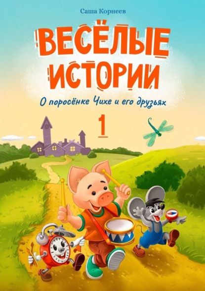 Скачать книгу Весёлые истории о поросёнке Чихе и его друзьях. Первая книга