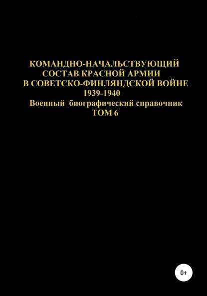 Скачать книгу Командно-начальствующий состав Красной Армии в советско-финляндской войне 1939-1940 гг. Том 6