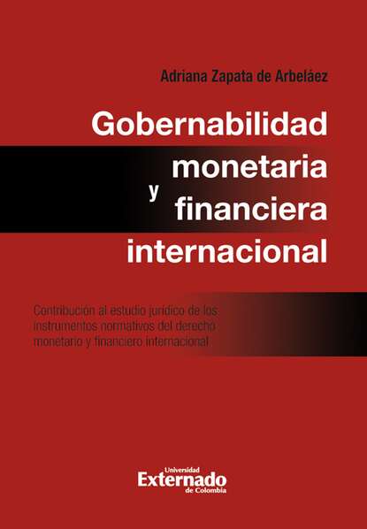Скачать книгу Gobernabilidad monetaria y financiera internacional: contribución al estudio jurídico de los instrumentos normativos del derecho monetario internacional