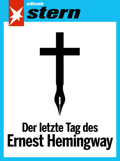 Скачать книгу Der letzte Tag des Ernest Hemingway (stern eBook Single)