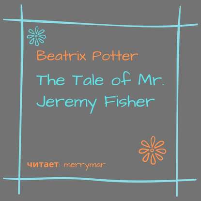 Скачать книгу The Tale of Mr. Jeremy Fisher