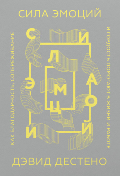 Скачать книгу Сила эмоций. Как благодарность, сопереживание и гордость помогают в жизни и работе